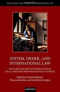 System, Order, and International Law: The Early History of International Legal Thought from Machiavelli to Hegel