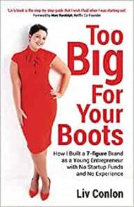 Too Big for Your Boots: How I Built a 7-figure Brand as a Young Entrepreneur with No Startup Funds and No Experience