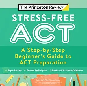Stress-Free ACT: A Step-by-Step Beginner's Guide to ACT Preparation (2021) (College Test Preparation)