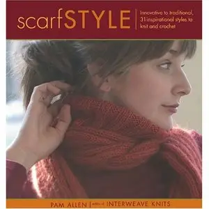 Scarf Style: Innovative to Traditional, 31 Inspirational Styles to Knit and Crochet