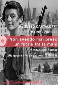 Augusto Cantaluppi - Non avendo mai preso un fucile tra le mani. Antifasciste italiane alla guerra civile spagnola 1936-1939
