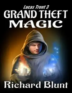 «Lucas Trent 3 – Grand Theft Magic» by Richard Blunt