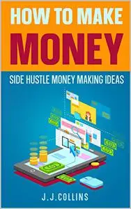 HOW TO MAKE MONEY: Side Hustle Money Making Ideas