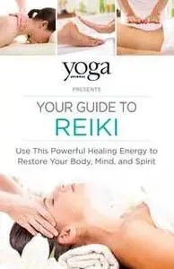 «Yoga Journal Presents Your Guide to Reiki: Use This Powerful Healing Energy to Restore Your Body, Mind, and Spirit» by