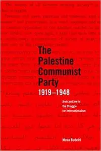 The Palestine Communist Party 1919-1948: Arab and Jew in the Struggle for Internationalism