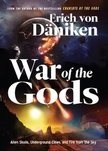 War of the Gods: Alien Skulls, Underground Cities, and Fire from the Sky