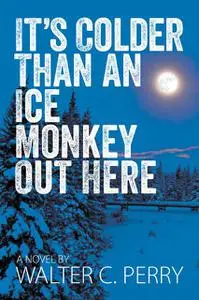 «It's Colder Than an Ice Monkey Out Here» by Walter C.Perry