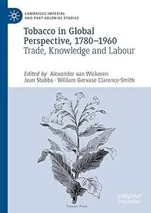 Tobacco in Global Perspective, 1780–1960: Trade, Knowledge, and Labour