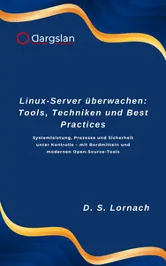 Linux-Server überwachen: Tools, Techniken und Best Practices: Systemleistung, Prozesse und Sicherheit unter Kontrolle
