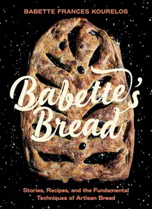 Babette's Bread: Stories, Recipes, and the Fundamental Techniques of Artisan Bread