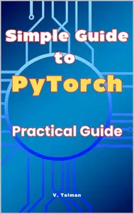 Simple Guide to PyTorch: Practical Guide