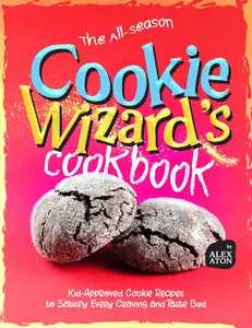 The All-Season Cookie Wizard's Cookbook: Kid-Approved Cookie Recipes to Satisfy Every Craving and Taste Bud