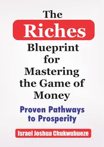 The Riches Blueprint for Mastering the Game of Money: Proven Pathways to Prosperity