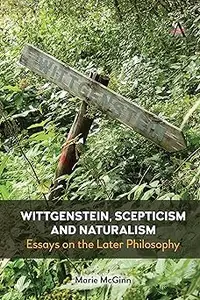 Wittgenstein, Scepticism and Naturalism: Essays on the Later Philosophy