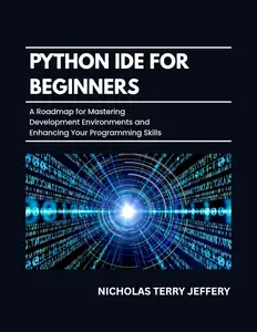 Python Ide For Beginners : A Roadmap for Mastering Development Environments and Enhancing Your Programming Skills