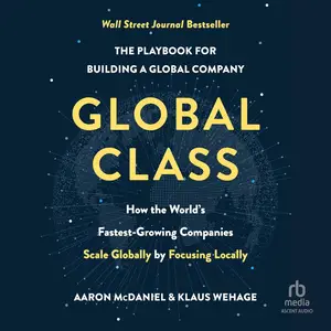 Global Class: How the World's Fastest-Growing Companies Scale Globally by Focusing Locally