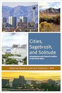 Cities, Sagebrush, and Solitude: Urbanization and Cultural Conflict in the Great Basin