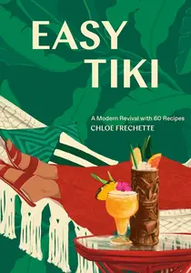 Chloe Frechette, "Easy Tiki: A Modern Revival with 60 Recipes"