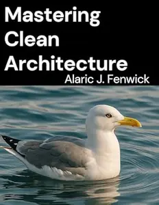 Mastering Clean Architecture: A Practical Guide to Designing Scalable Software Systems