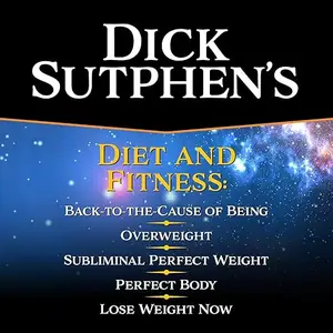 Dick Sutphen's Diet and Fitness: Lose Weight Now, Back to the Cause of Being Overweight, Subliminal Perfect Weight [Audiobook]