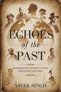 Echoes of the Past: Biographies of Historical Figures Who Shaped the World