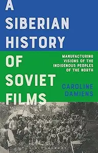 A Siberian History of Soviet Film: Manufacturing Visions of the Indigenous Peoples of the North