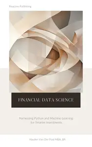 Financial Data Science: Harnessing Python and Machine Learning for Smarter Investments: A Comprehensive Guide 2025