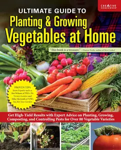 Ultimate Guide to Planting & Growing Vegetables at Home: Expert Advice for Planting, Growing, and Controlling Pests for Over 70