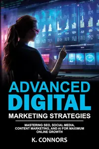 Advanced Digital Marketing Strategies: Mastering SEO, Social Media, Content Marketing, and AI for Maximum Online Growth