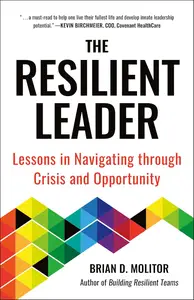 The Resilient Leader: Lessons in Navigating through Crisis and Opportunity