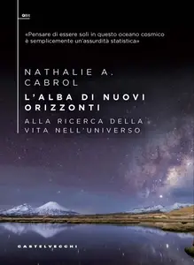 L'alba di nuovi orizzonti. Alla ricerca della vita nell'universo - Nathalie A. Cabrol