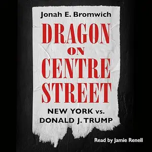 Dragon on Centre Street: New York vs. Donald J. Trump [Audiobook]