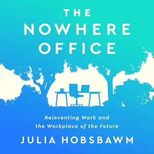 The Nowhere Office: Reinventing Work and the Workplace of the Future