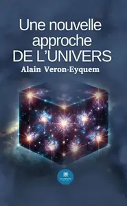 Alain Véron-Eyquem, "Une nouvelle approche de l’univers"