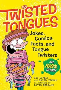 Twisted Tongues: Jokes, Comics, Facts, and Tongue Twisters––All 100% Gross!