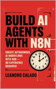 Build AI Agents with N8N: Create Autonomous AI Workflows with N8N — No Experience Required