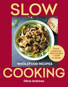 Slow Cooking: Wholefood recipes | Every recipe for slow cooker and oven or stove