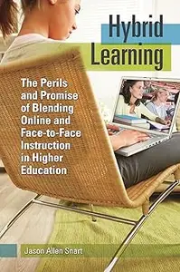 Hybrid Learning: The Perils and Promise of Blending Online and Face-to-Face Instruction in Higher Education