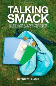 Talking Smack : Who's Talking to Your Kids about Drugs and Alcohol, If You're Not?