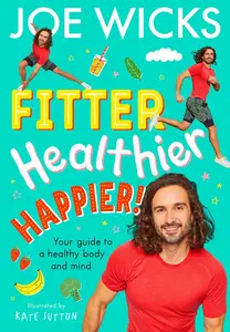 Fitter, Healthier, Happier!: Learn all about your body and mind in a fun and educational way in this amazing