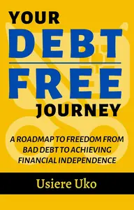 Your Debt-Free Journey: A Roadmap to Freedom from Bad Debt and Achieving Financial Independence