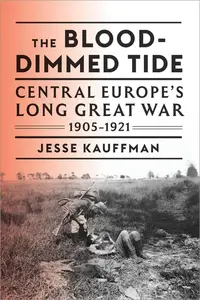 The Blood-Dimmed Tide: Central Europe's Long Great War, 1905–1921