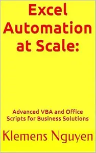 Excel Automation at Scale:: Advanced VBA and Office Scripts for Business Solutions (VBA & macros)