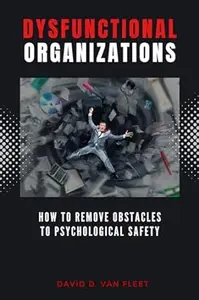 Dysfunctional Organizations: How to Remove Obstacles to Psychological Safety