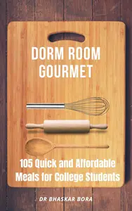 Dorm Room Gourmet: 105 Quick and Affordable Meals for College Students