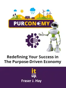 Purconomy: Redefining Your Success in The Purpose Driven Economy