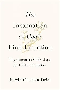 The Incarnation as God's First Intention: Supralapsarian Christology for Faith and Practice
