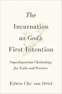 The Incarnation as God's First Intention: Supralapsarian Christology for Faith and Practice