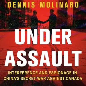 Under Assault: Interference and Espionage in China's Secret War Against Canada [Audiobook]