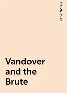 «Vandover and the Brute» by Frank Norris
